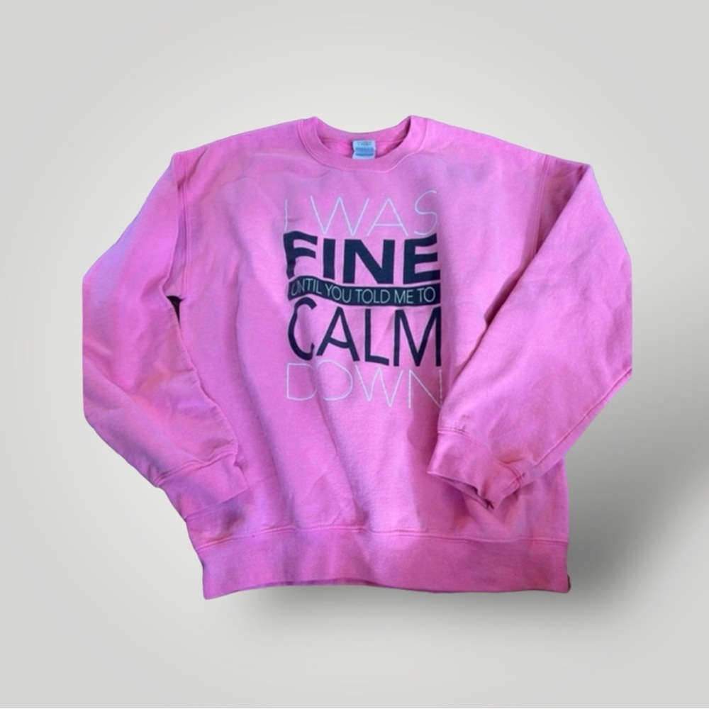 “I Was Fine until you‎ told me to calm down “ crew neck